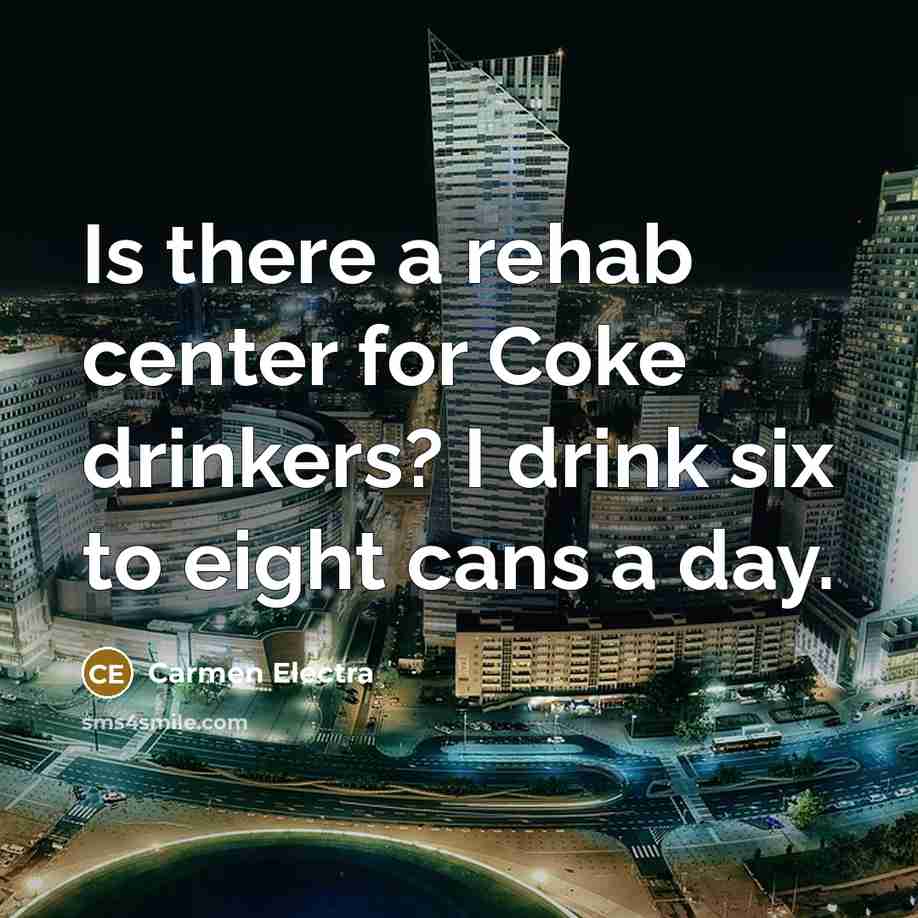 “Is there a rehab center for Coke drinkers? I drink…” quote by Carmen Electra