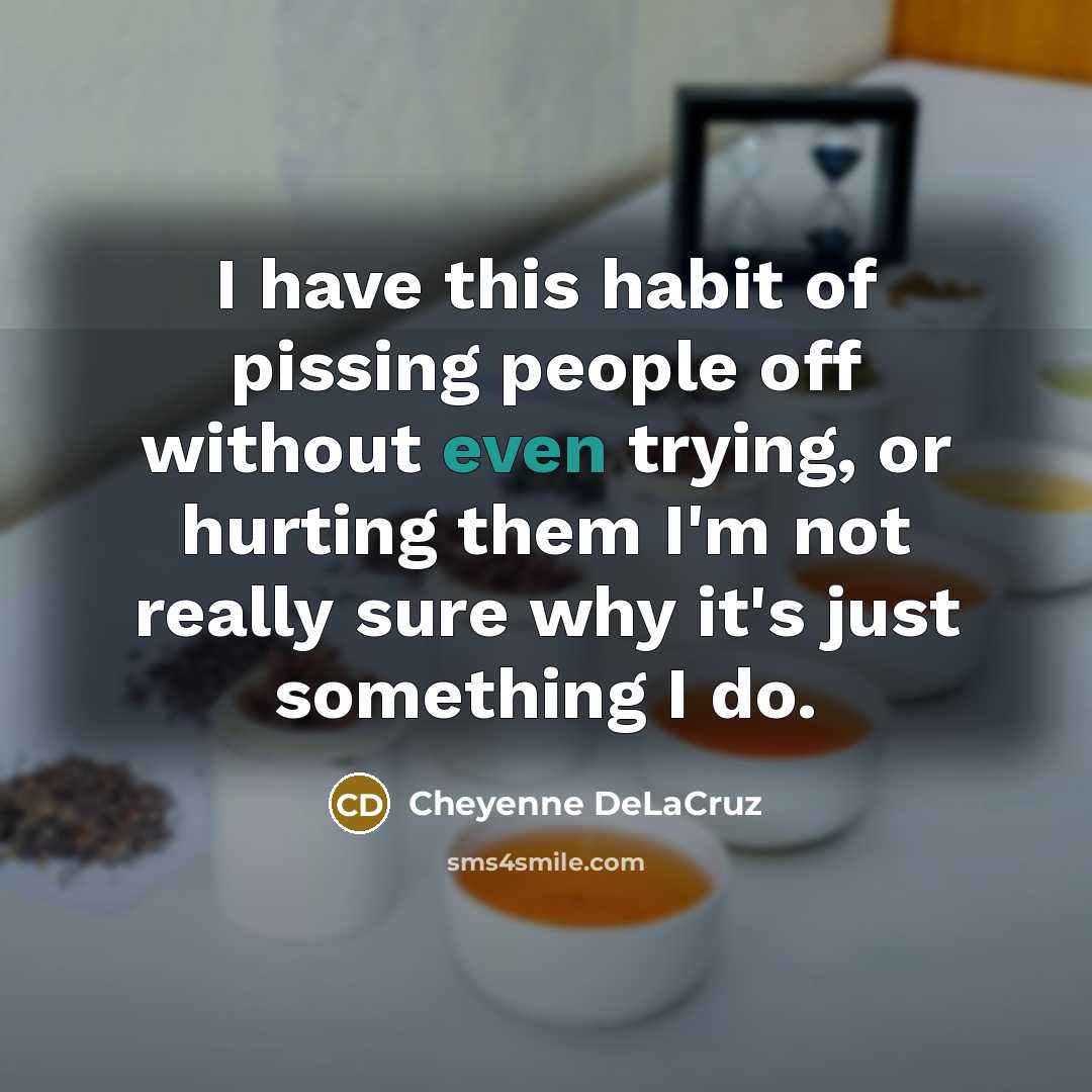 “I have this habit of pissing people off without even…” quote by Cheyenne DeLaCruz
