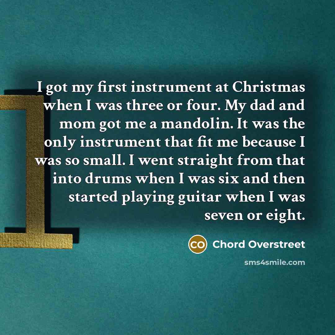 “I got my first instrument at Christmas when I was…” quote by Chord Overstreet