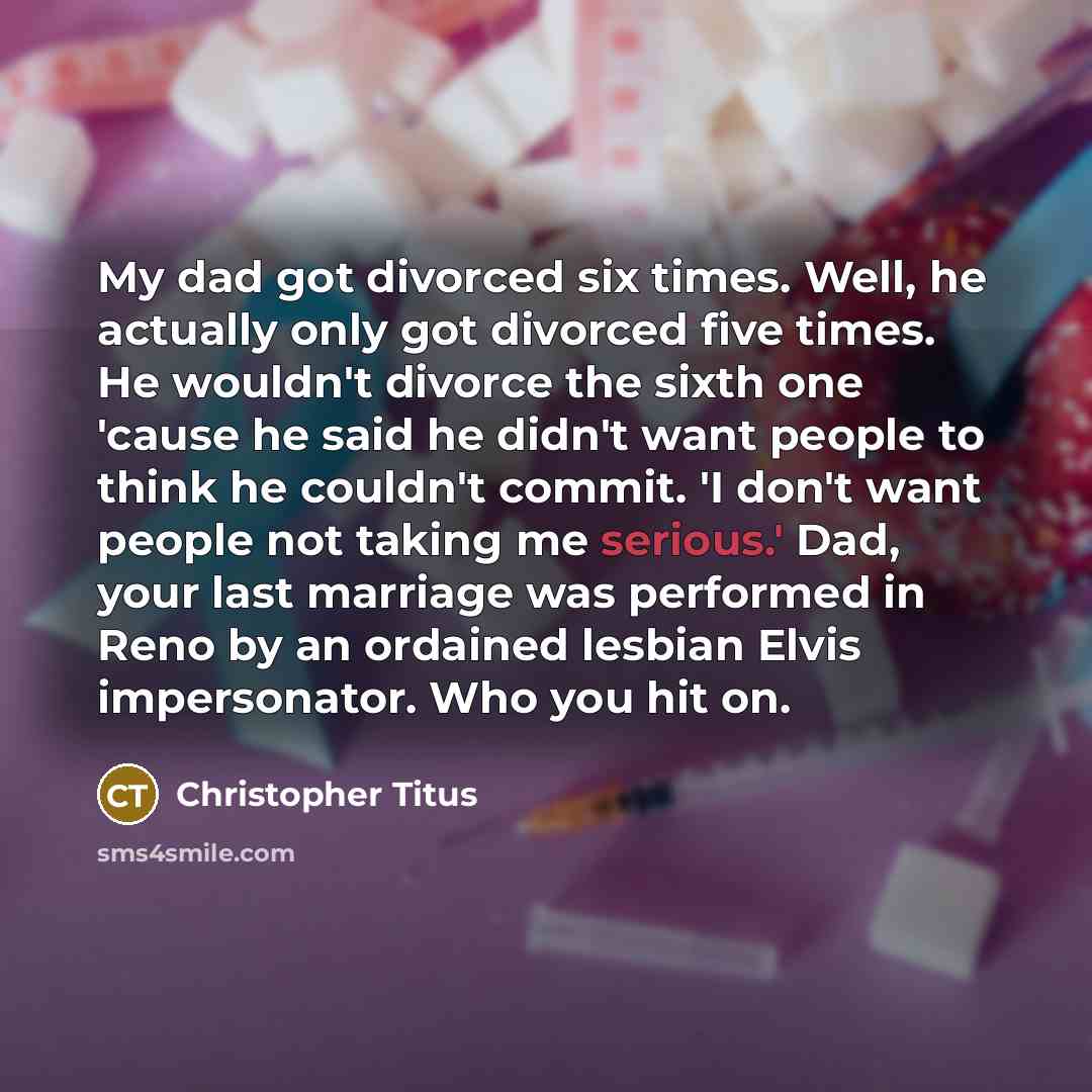 “My dad got divorced six times. Well, he actually only…” quote by Christopher Titus