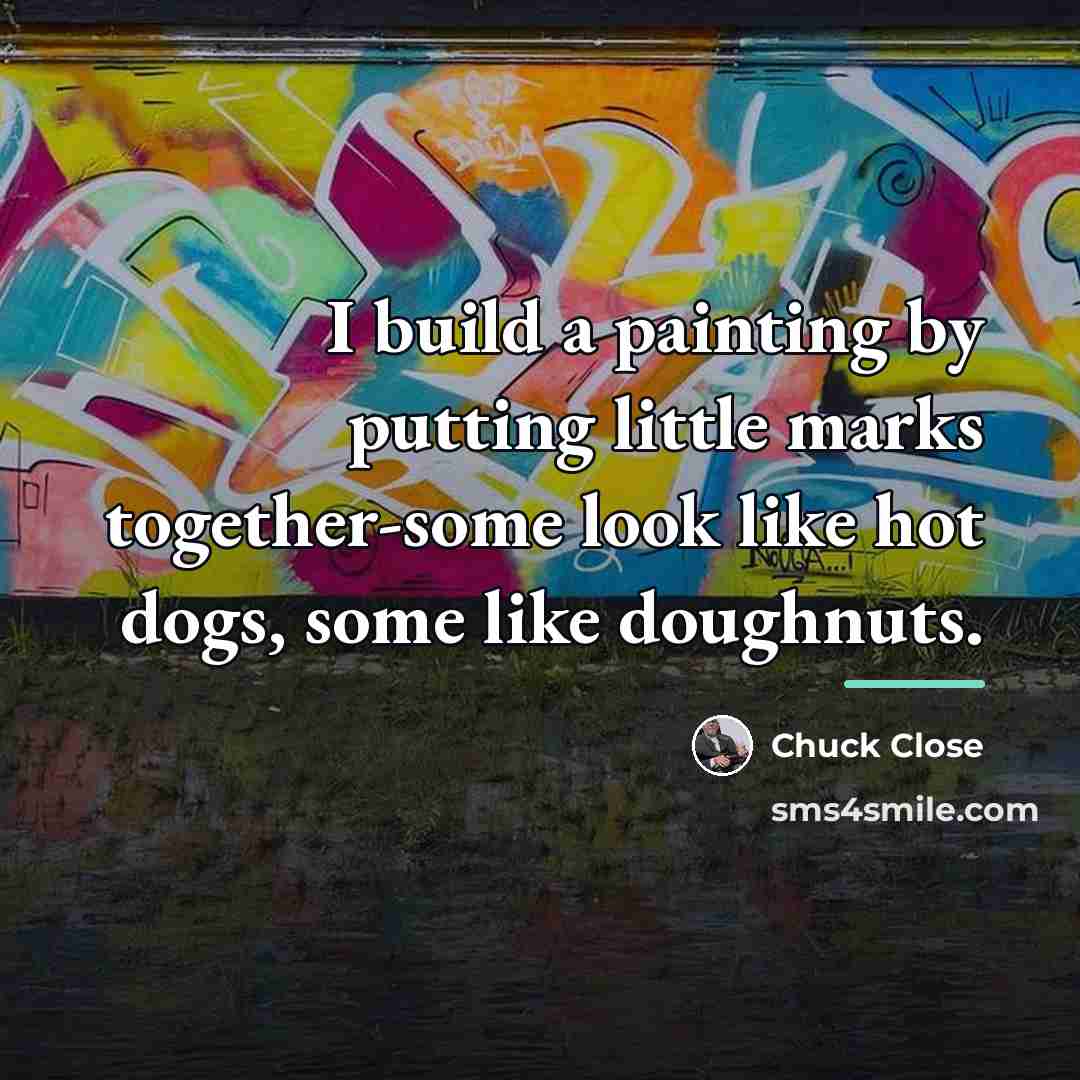 “I build a painting by putting little marks together-some look…” quote by Chuck Close
