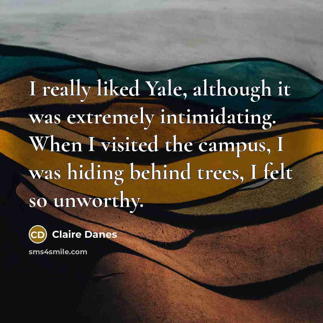 “I really liked Yale, although it was extremely intimidating. When…” quote by Claire Danes