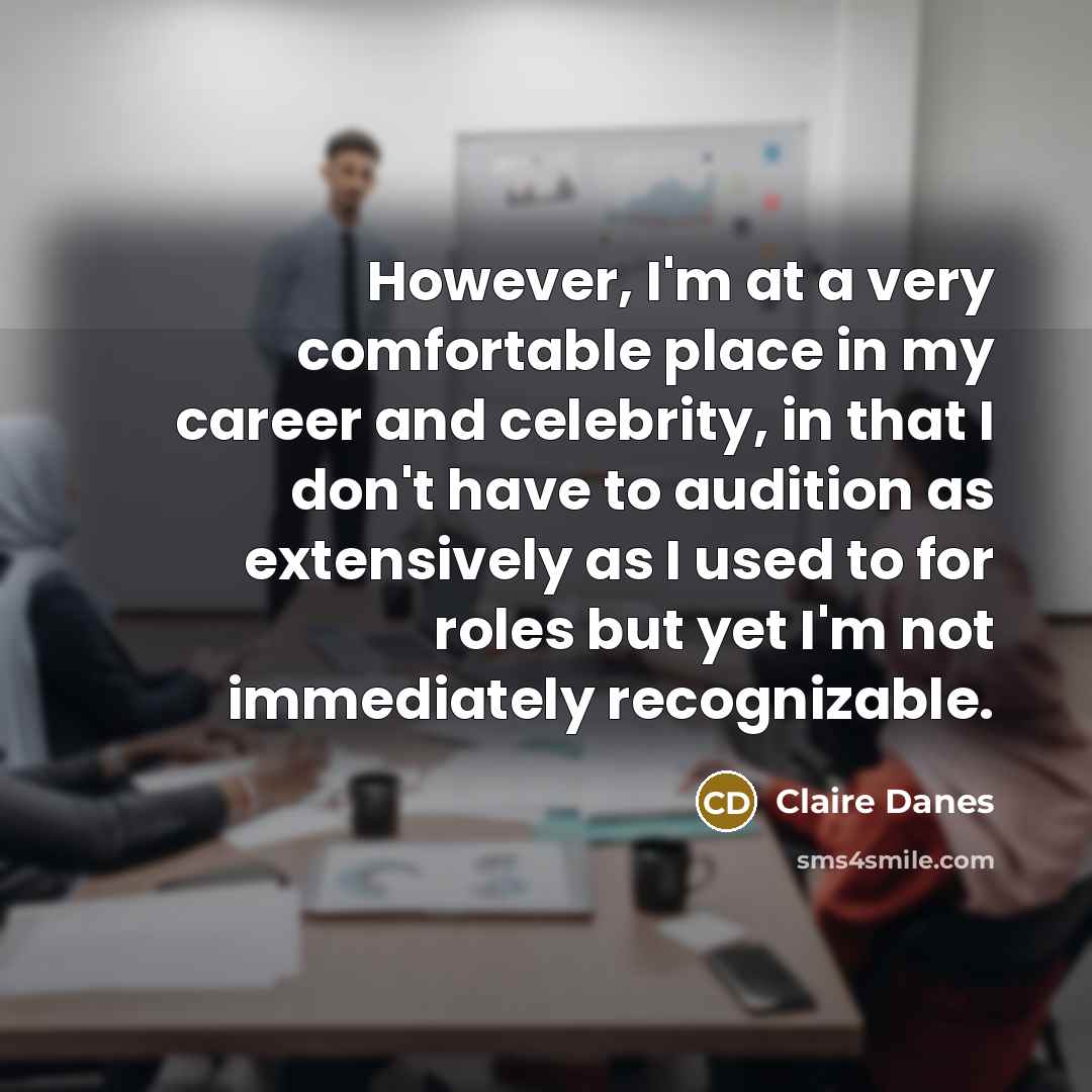 “However, I'm at a very comfortable place in my career…” quote by Claire Danes