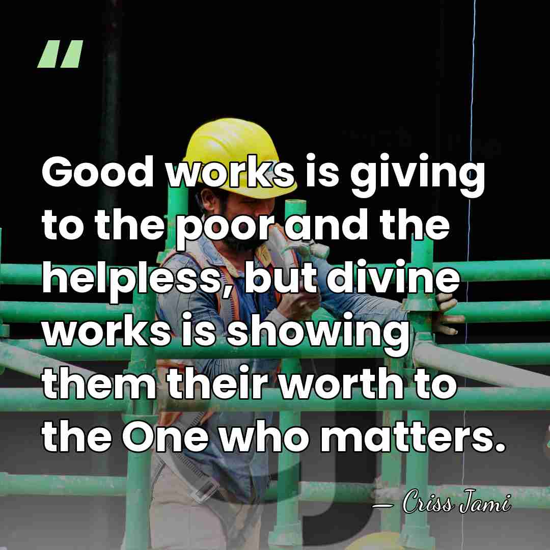 Good works is giving to the poor and the helpless, but divine&hellip; - Criss Jami