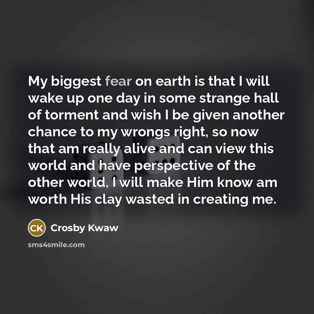 “My biggest fear on earth is that I will wake…” quote by Crosby Kwaw