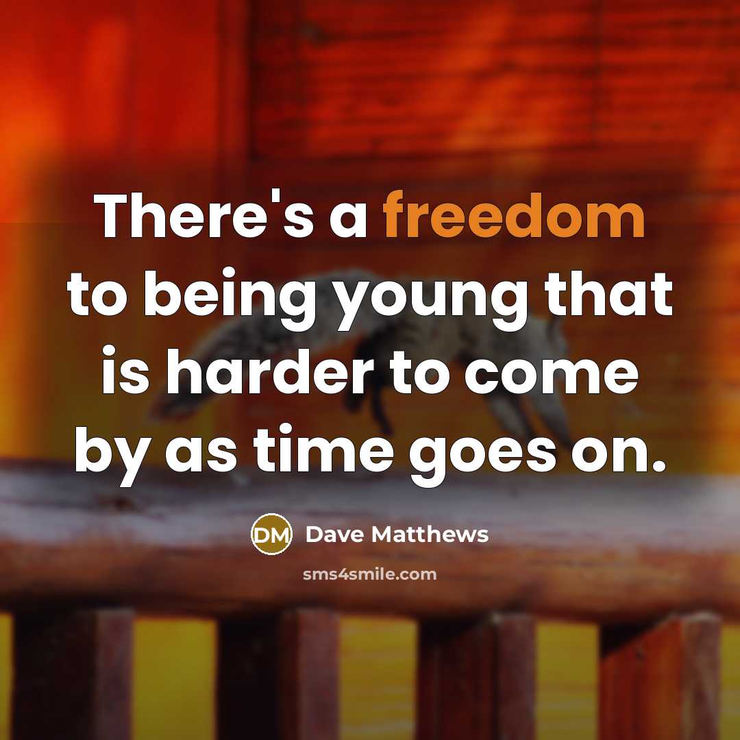 “There's a freedom to being young that is harder to…” quote by Dave Matthews