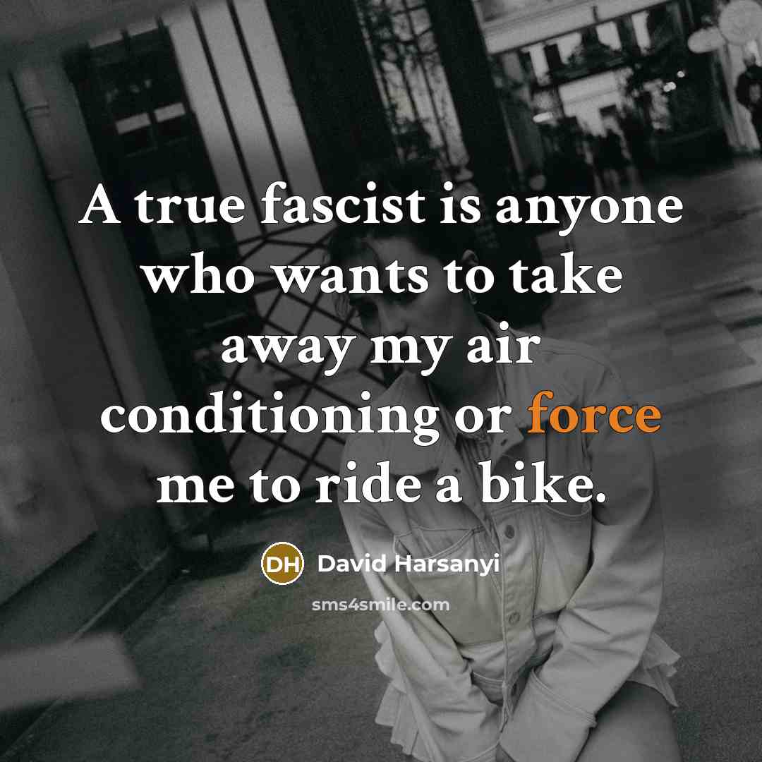 “A true fascist is anyone who wants to take away…” quote by David Harsanyi