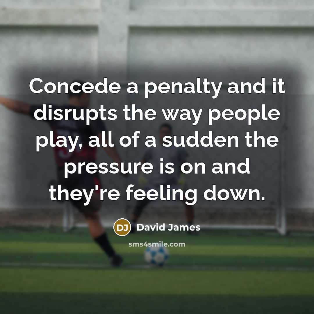 “Concede a penalty and it disrupts the way people play,…” quote by David James