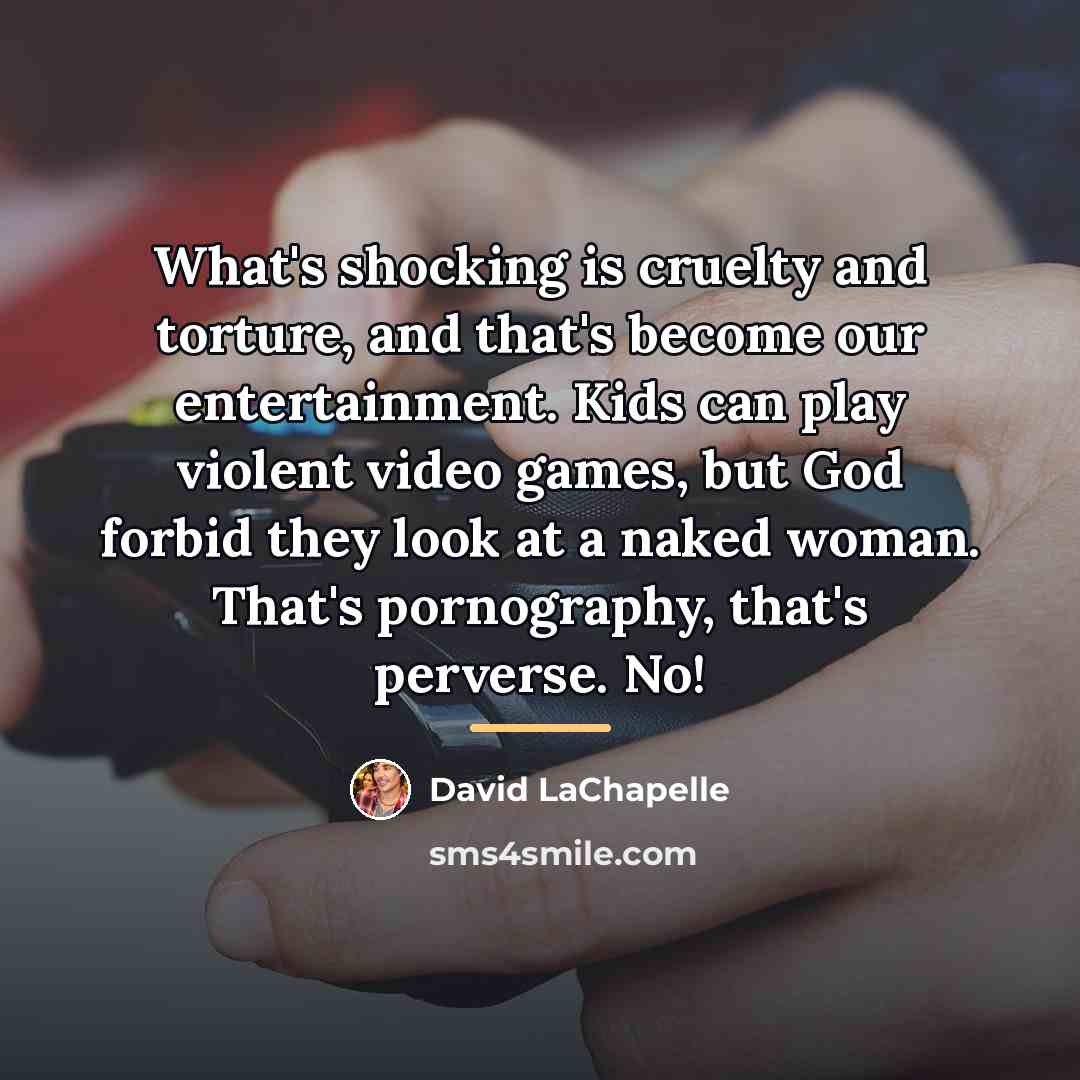“What's shocking is cruelty and torture, and that's become our…” quote by David LaChapelle