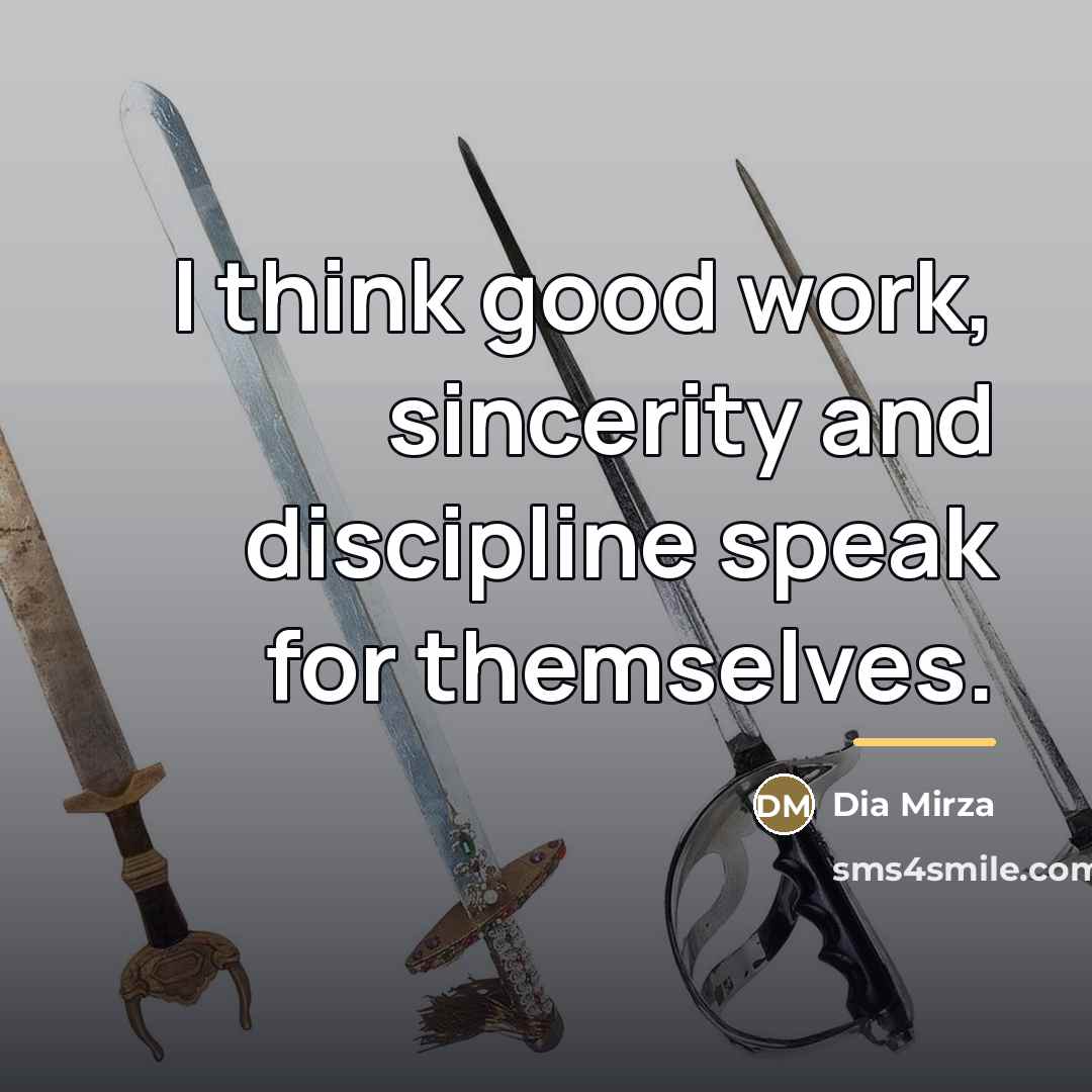 “I think good work, sincerity and discipline speak for themselves.…” quote by Dia Mirza