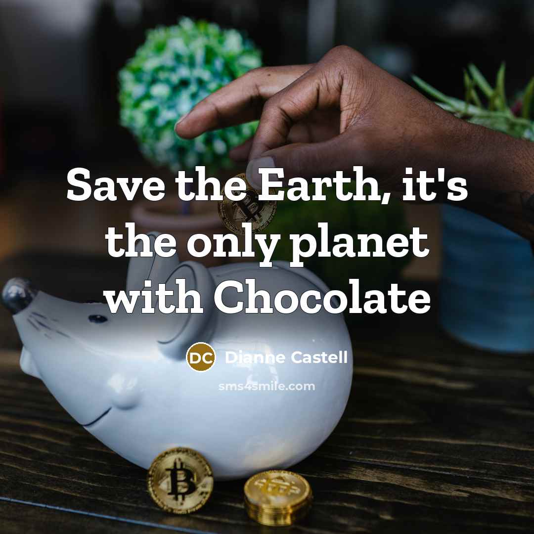 “Save the Earth, it's the only planet with Chocolate” quote by Dianne Castell