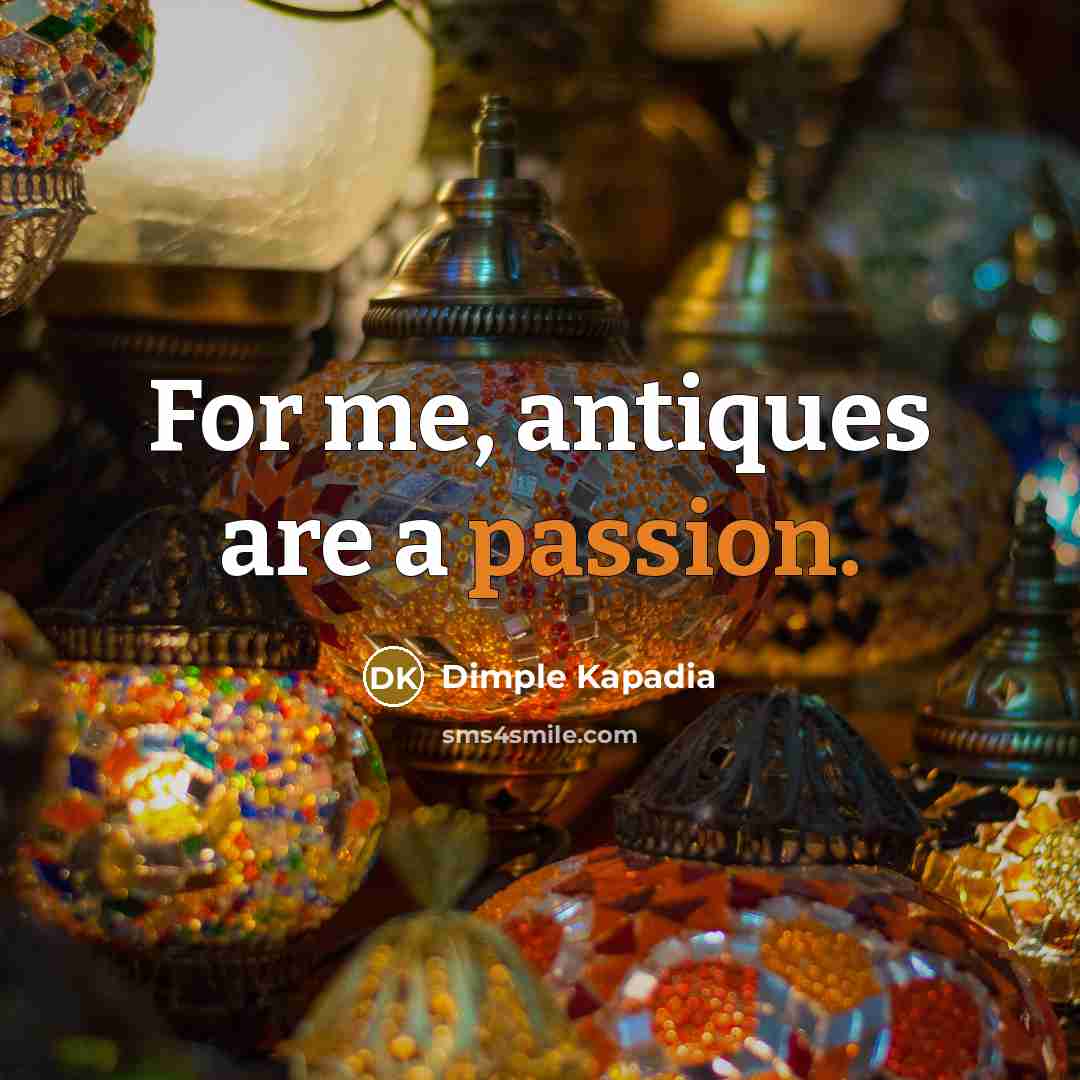 “For me, antiques are a passion.…” quote by Dimple Kapadia