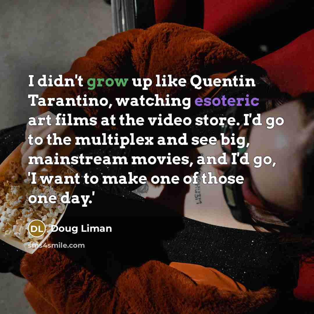 “I didn't grow up like Quentin Tarantino, watching esoteric art…” quote by Doug Liman