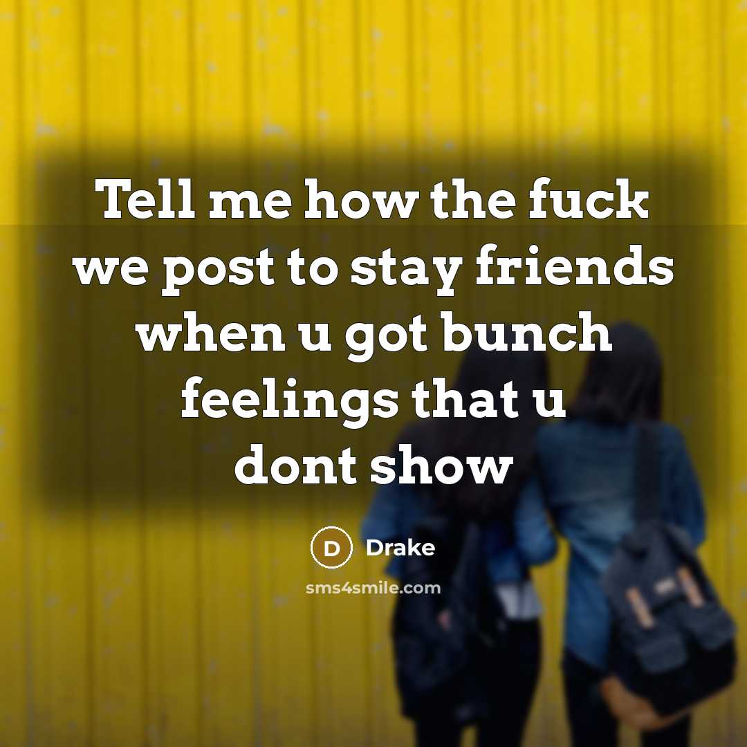 “Tell me how the fuck we post to stay friends…” quote by Drake