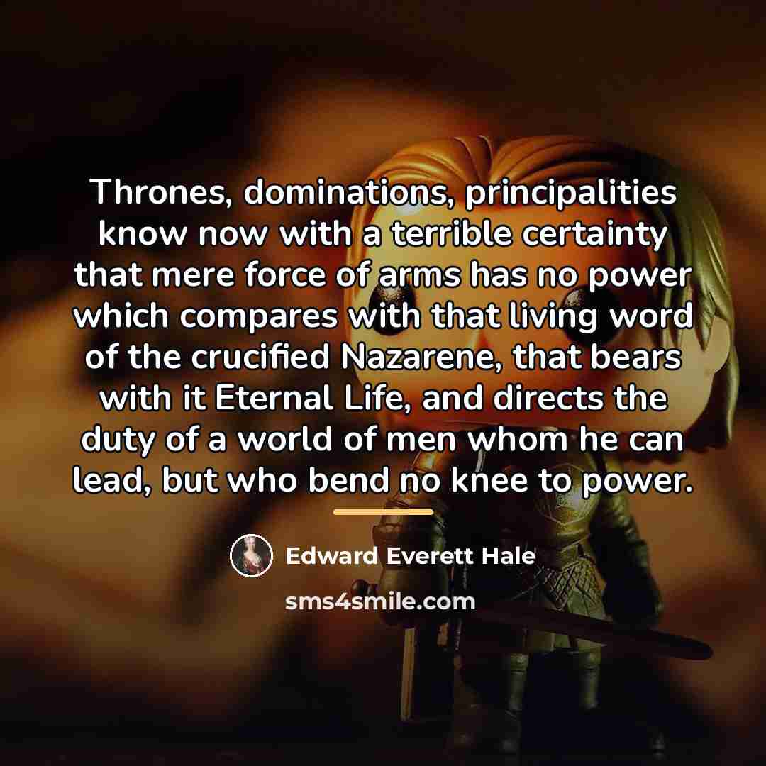 “Thrones, dominations, principalities know now with a terrible certainty that…” quote by Edward Everett Hale