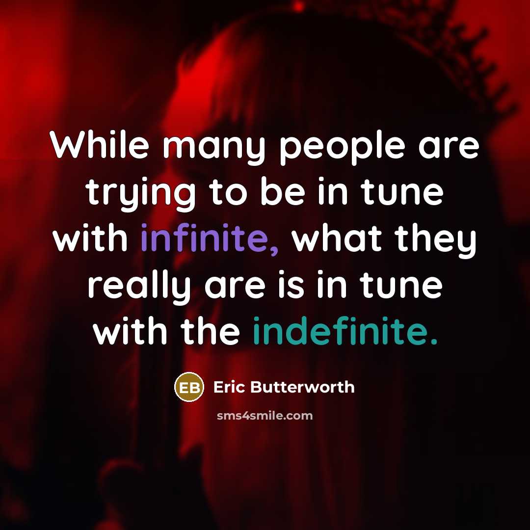 “While many people are trying to be in tune with infinite, what they really are is in tune with the indefinite.” quote by Eric Butterworth
