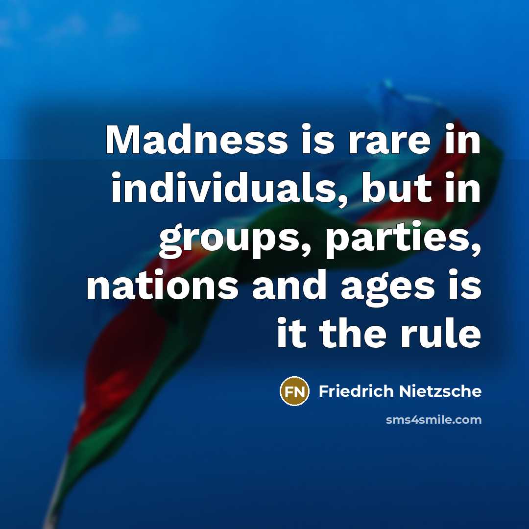 “Madness is rare in individuals, but in groups, parties, nations…” quote by Friedrich Nietzsche