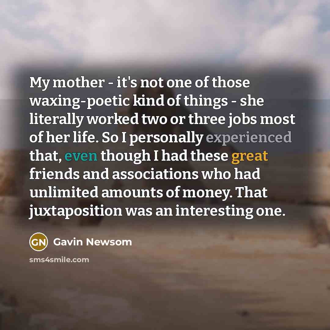 “My mother - it's not one of those waxing-poetic kind…” quote by Gavin Newsom