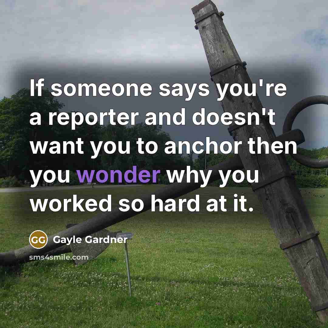 “If someone says you're a reporter and doesn't want you…” quote by Gayle Gardner