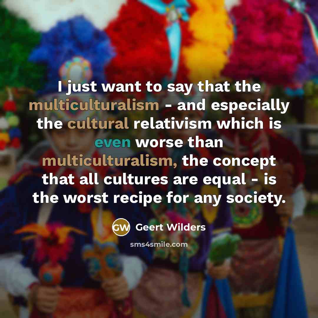 “I just want to say that the multiculturalism - and…” quote by Geert Wilders