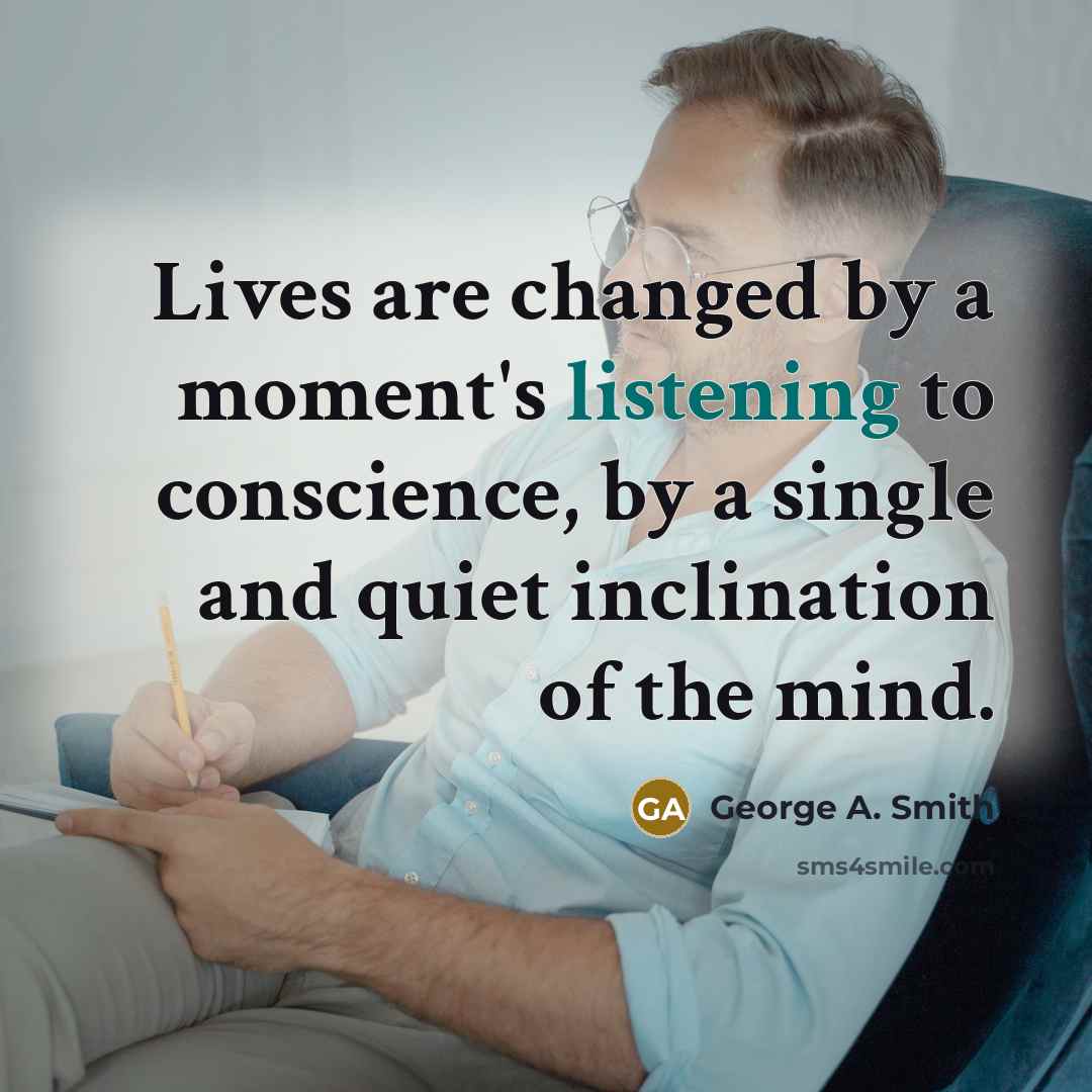 “Lives are changed by a moment's listening to conscience, by…” quote by George A. Smith