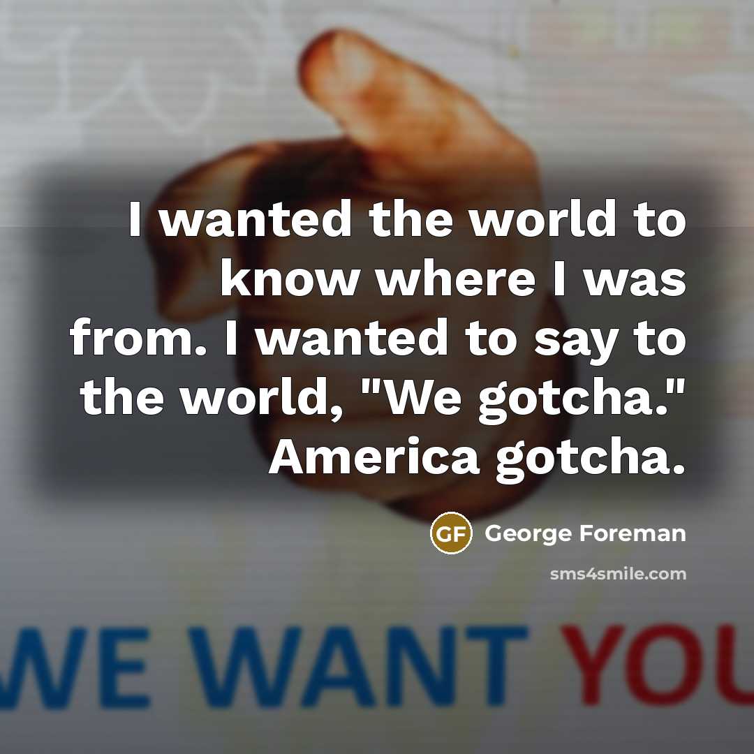 “I wanted the world to know where I was from.…” quote by George Foreman