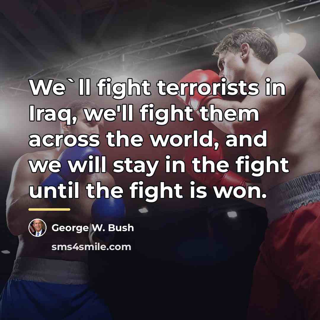 “We`ll fight terrorists in Iraq, we'll fight them across the…” quote by George W. Bush