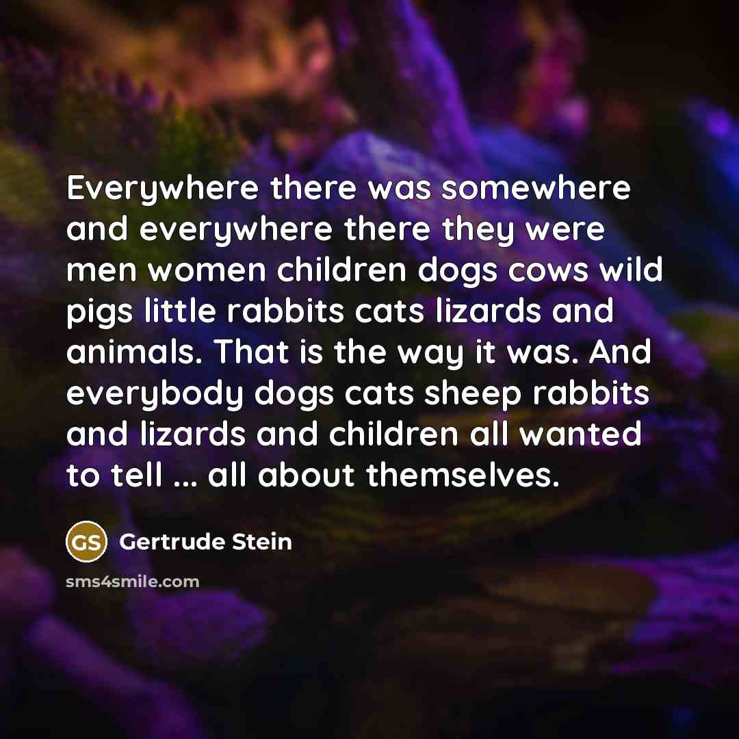 “Everywhere there was somewhere and everywhere there they were men…” quote by Gertrude Stein