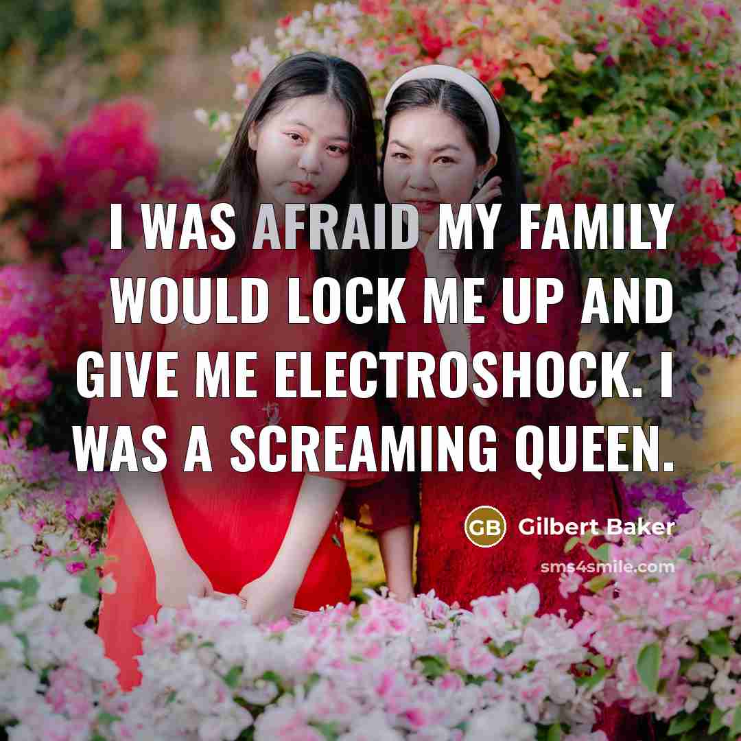 “I was afraid my family would lock me up and…” quote by Gilbert Baker