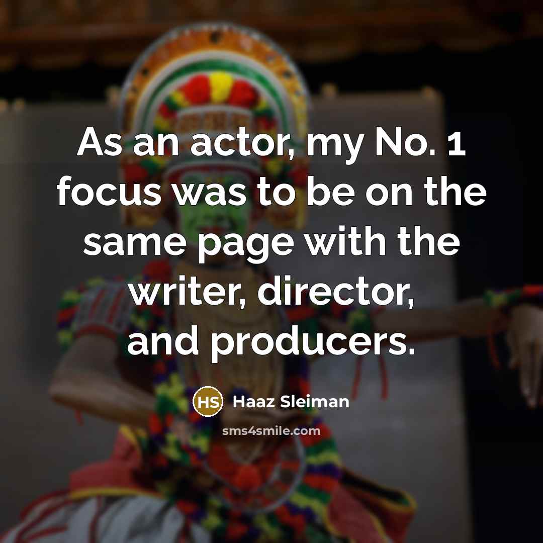 “As an actor, my No. 1 focus was to be…” quote by Haaz Sleiman