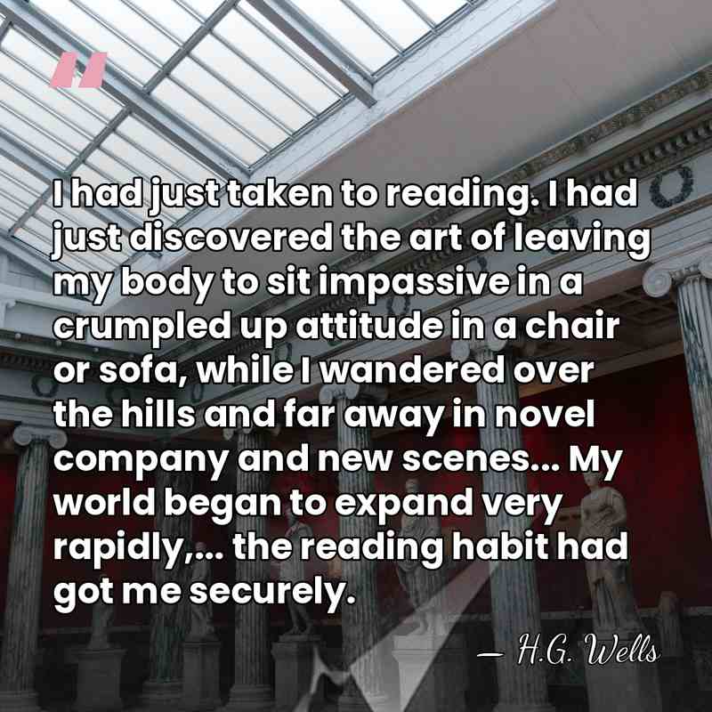 I had just taken to reading. I had just discovered the art&hellip; - H.G. Wells
