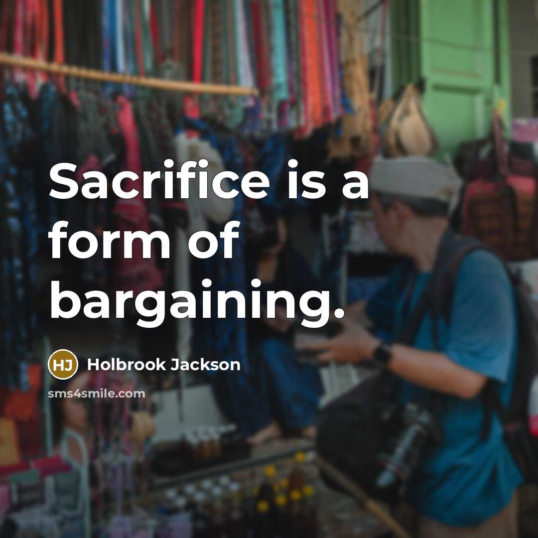 “Sacrifice is a form of bargaining.…” quote by Holbrook Jackson