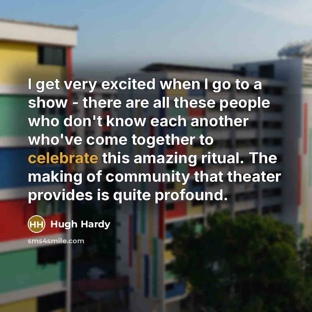 “I get very excited when I go to a show…” quote by Hugh Hardy