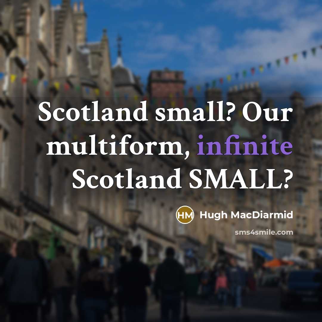“Scotland small? Our multiform, infinite Scotland SMALL?…” quote by Hugh MacDiarmid