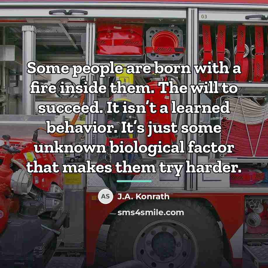“Some people are born with a fire inside them. The…” quote by J.A. Konrath