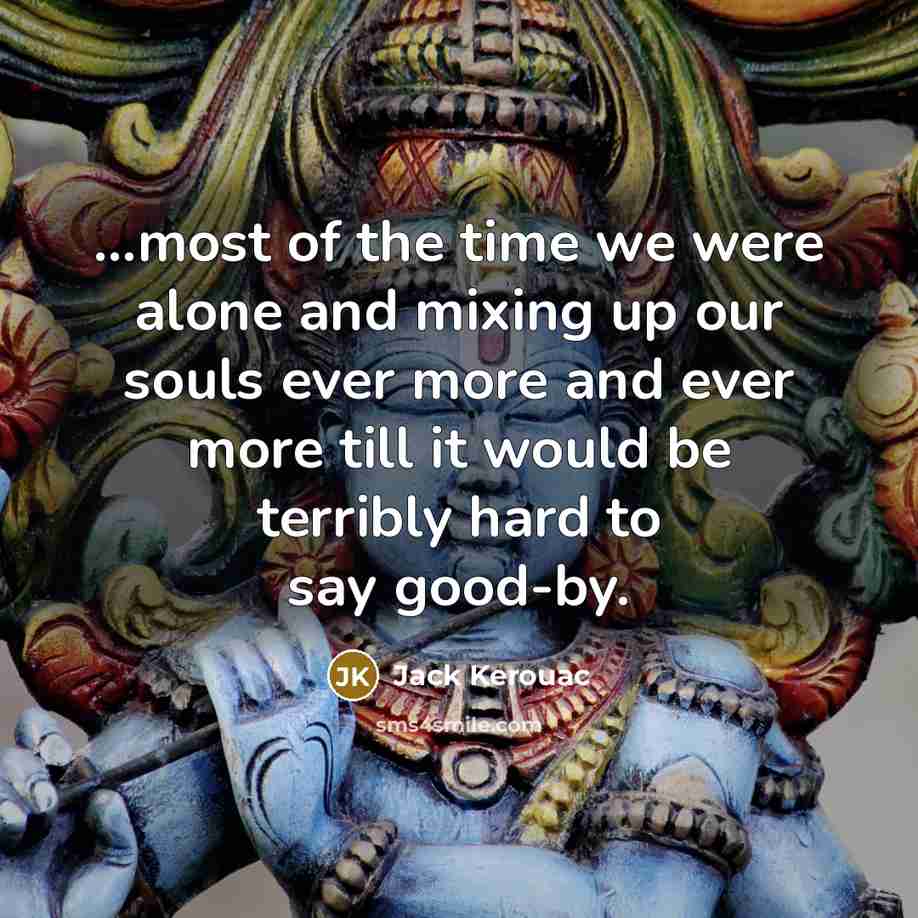 “...most of the time we were alone and mixing up…” quote by Jack Kerouac