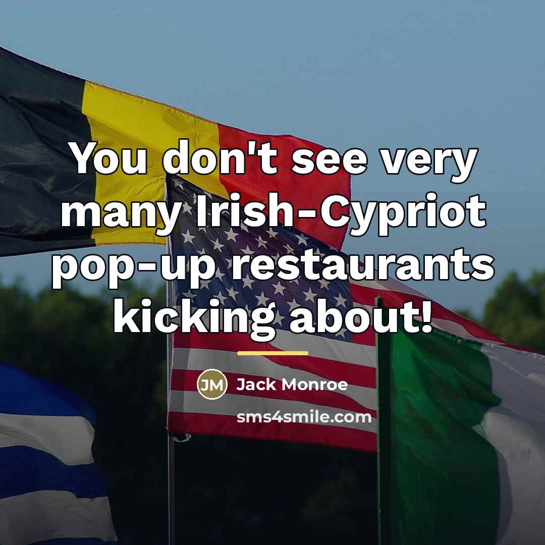 “You don't see very many Irish-Cypriot pop-up restaurants kicking about!…” quote by Jack Monroe