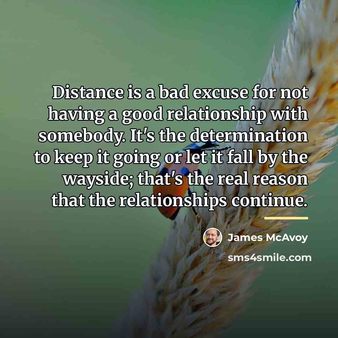 “Distance is a bad excuse for not having a good…” quote by James McAvoy