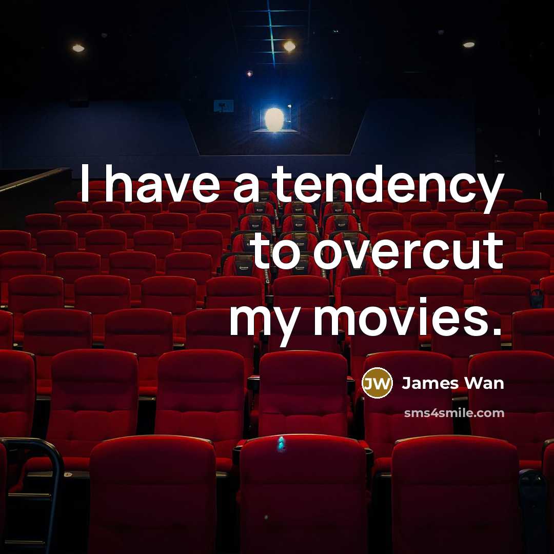 “I have a tendency to overcut my movies.…” quote by James Wan