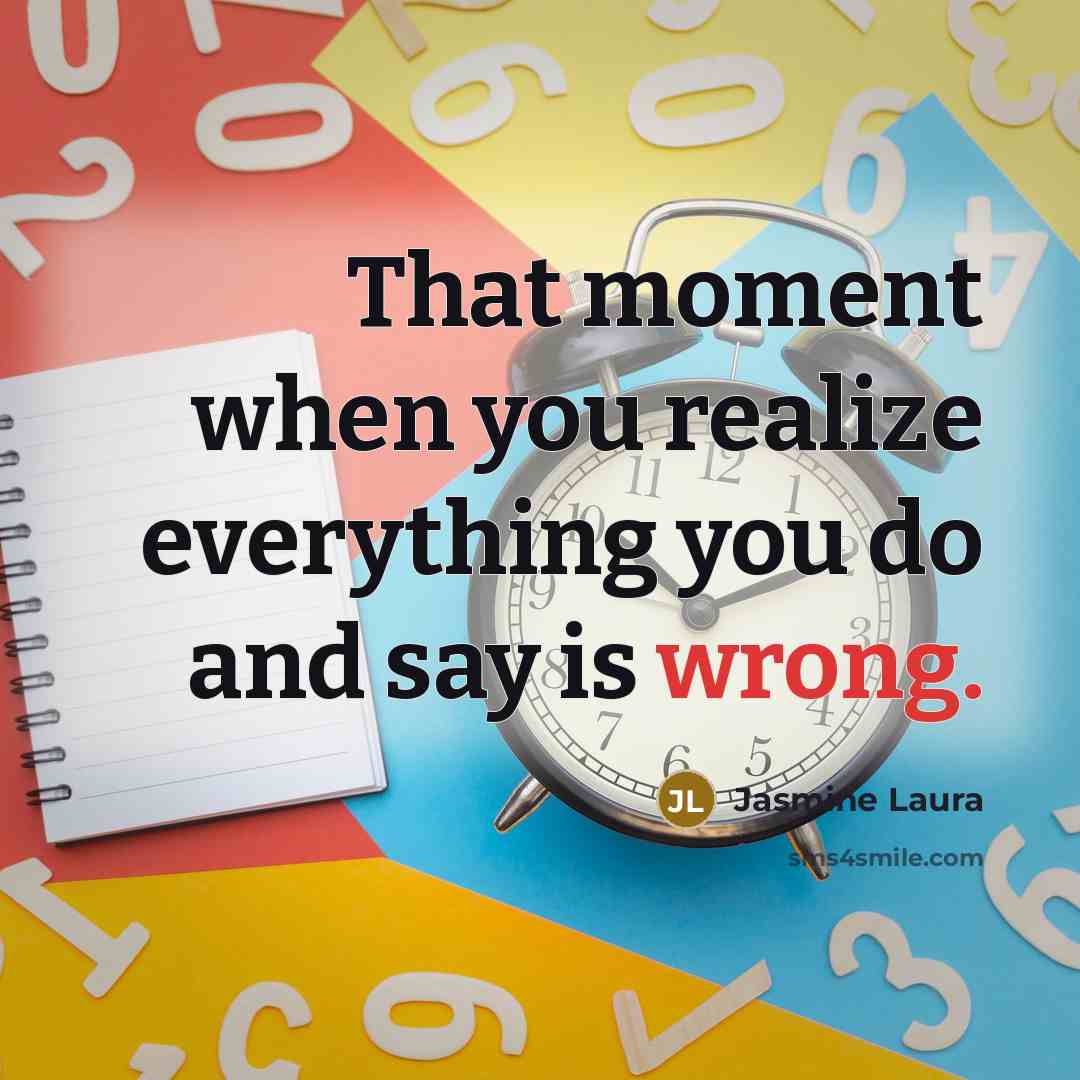 “That moment when you realize everything you do and say is wrong.” quote by Jasmine Laura