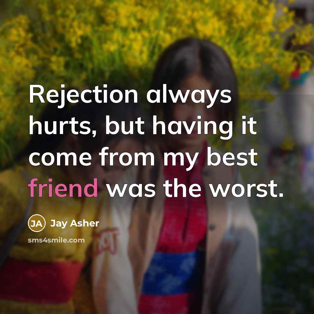 “Rejection always hurts, but having it come from my best…” quote by Jay Asher