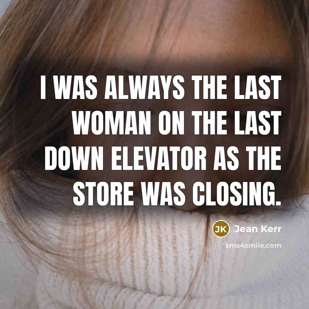 “I was always the last woman on the last down…” quote by Jean Kerr