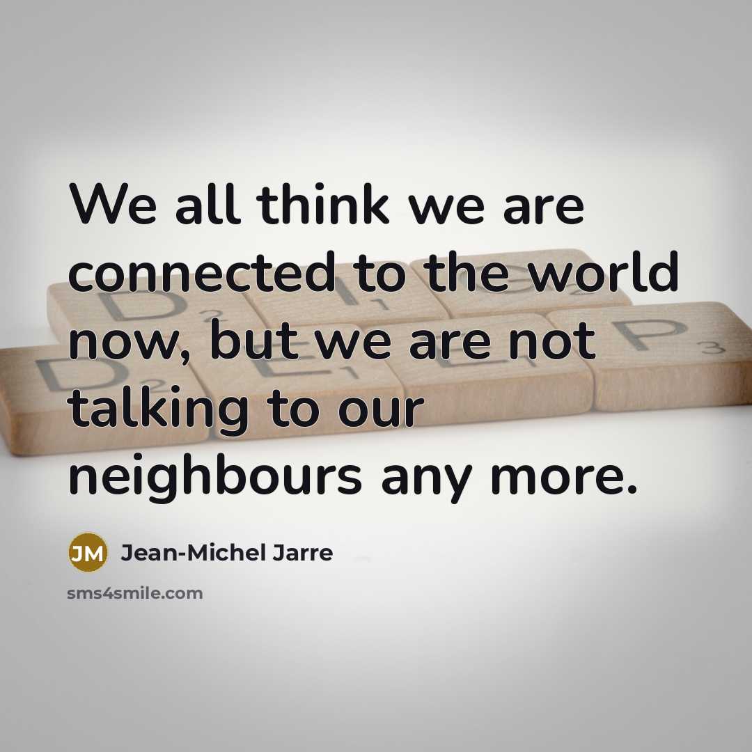 “We all think we are connected to the world now,…” quote by Jean-Michel Jarre