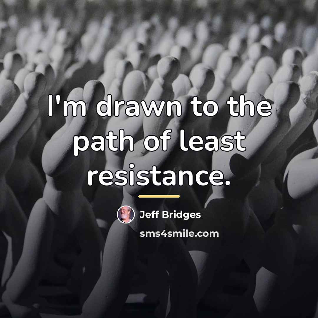 “I'm drawn to the path of least resistance.…” quote by Jeff Bridges