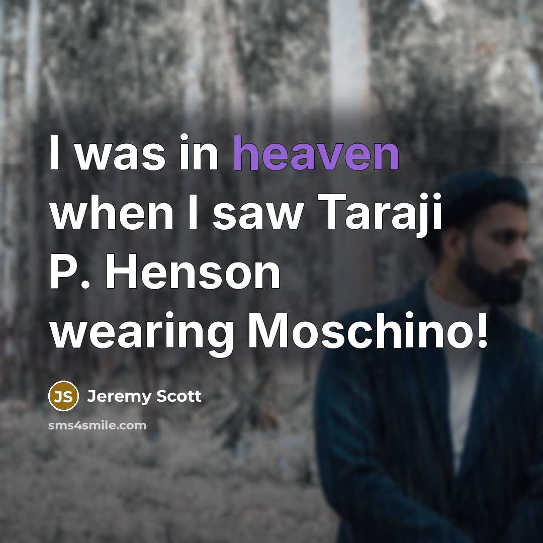 “I was in heaven when I saw Taraji P. Henson…” quote by Jeremy Scott