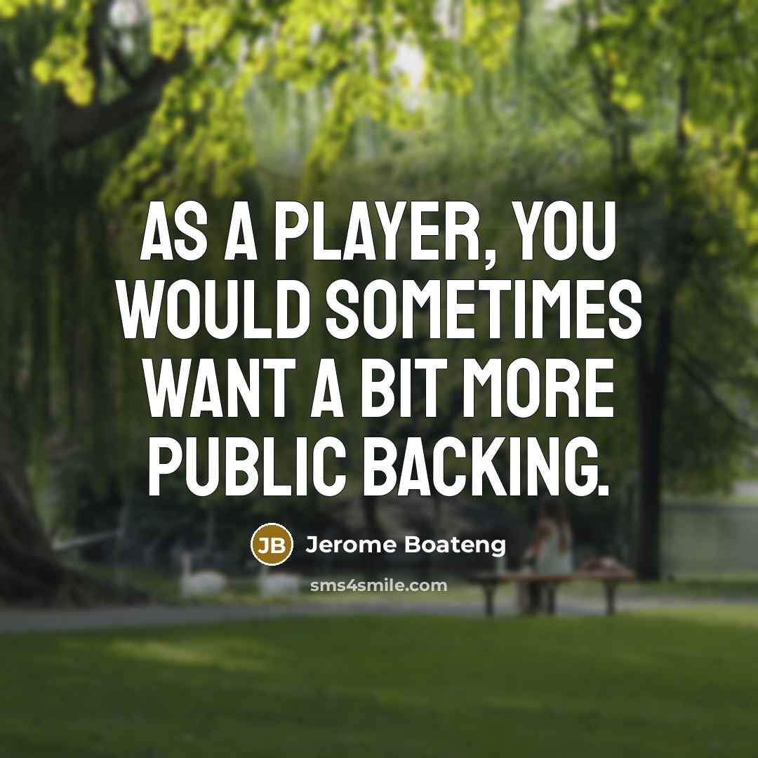 “As a player, you would sometimes want a bit more…” quote by Jerome Boateng