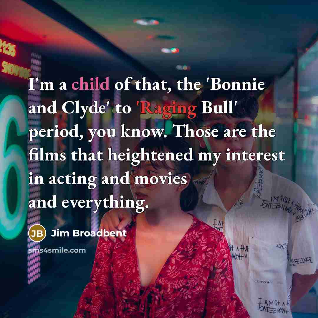 “I'm a child of that, the 'Bonnie and Clyde' to…” quote by Jim Broadbent