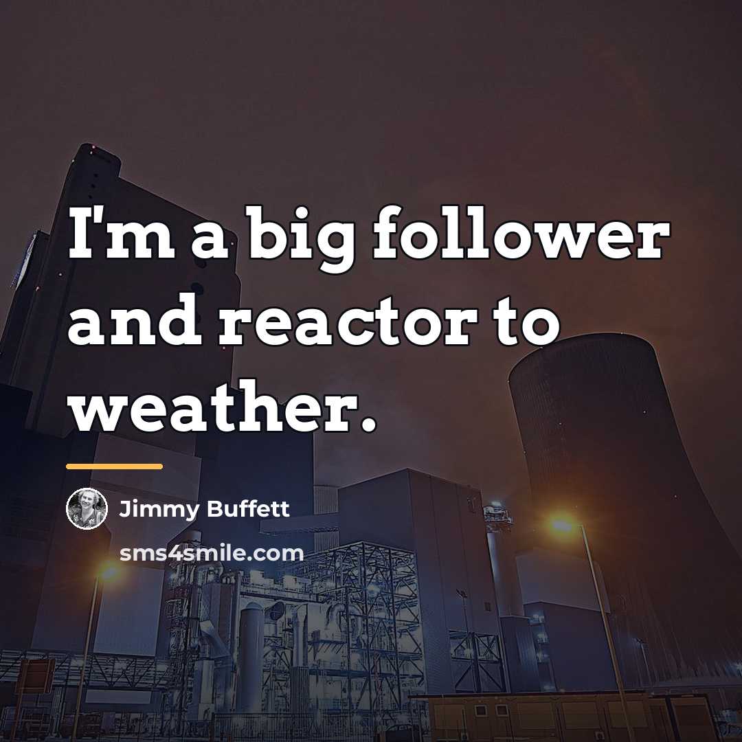 “I'm a big follower and reactor to weather.…” quote by Jimmy Buffett
