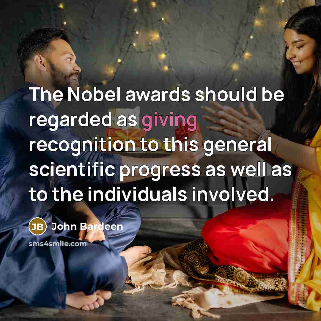 “The Nobel awards should be regarded as giving recognition to…” quote by John Bardeen