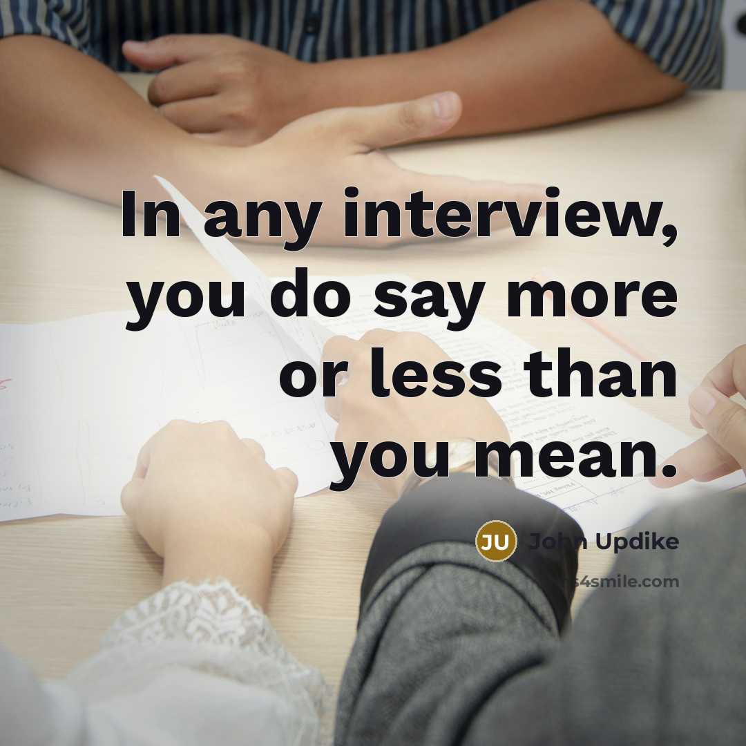 “In any interview, you do say more or less than…” quote by John Updike